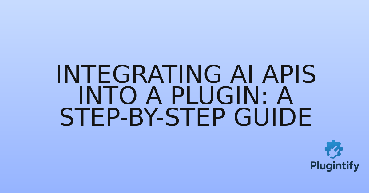 You are currently viewing Integrating AI APIs into a Plugin: A Step-by-Step Guide