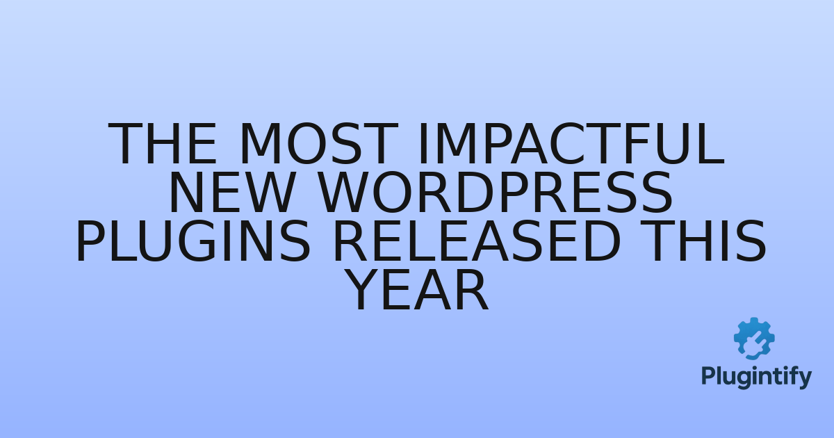 You are currently viewing The Most Impactful New WordPress Plugins Released This Year