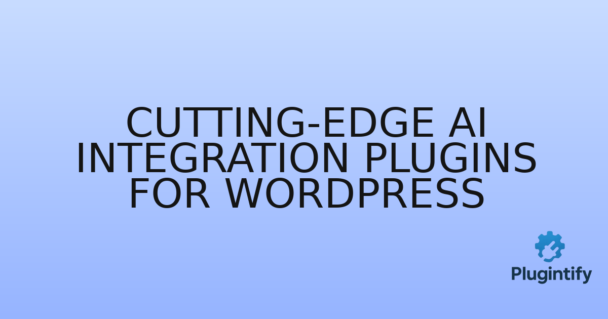 You are currently viewing Cutting-Edge AI Integration Plugins for WordPress