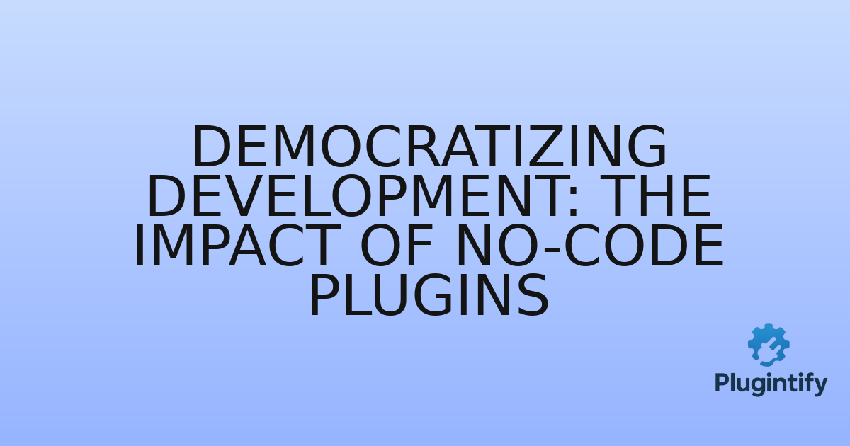 You are currently viewing Democratizing Development: The Impact of No-Code Plugins