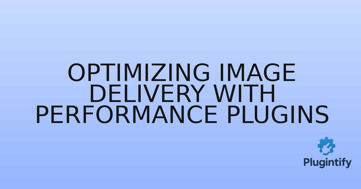 You are currently viewing Optimizing Image Delivery with Performance Plugins