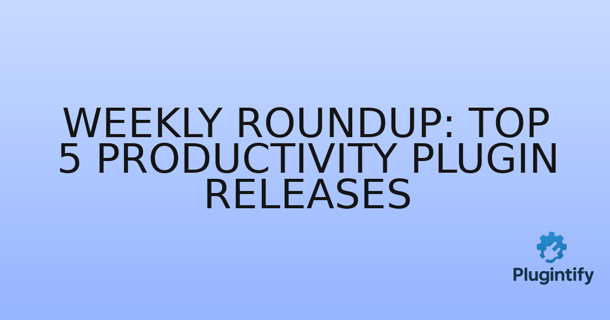 You are currently viewing Weekly Roundup: Top 5 Productivity Plugin Releases