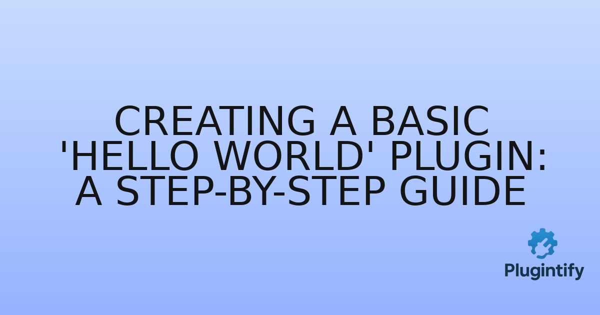 You are currently viewing Creating a Basic ‘Hello World’ Plugin: A Step-by-Step Guide