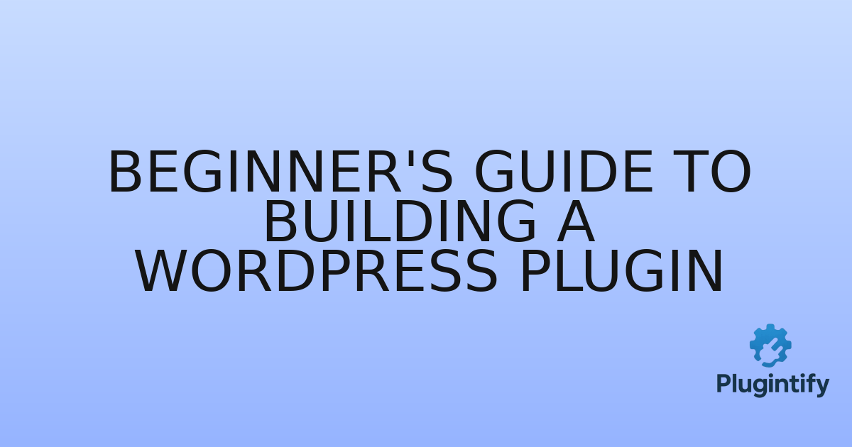 You are currently viewing Beginner’s Guide to Building a WordPress Plugin
