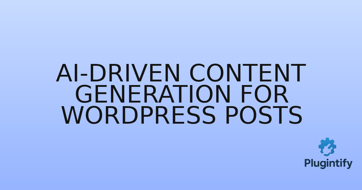 You are currently viewing AI-Driven Content Generation for WordPress Posts