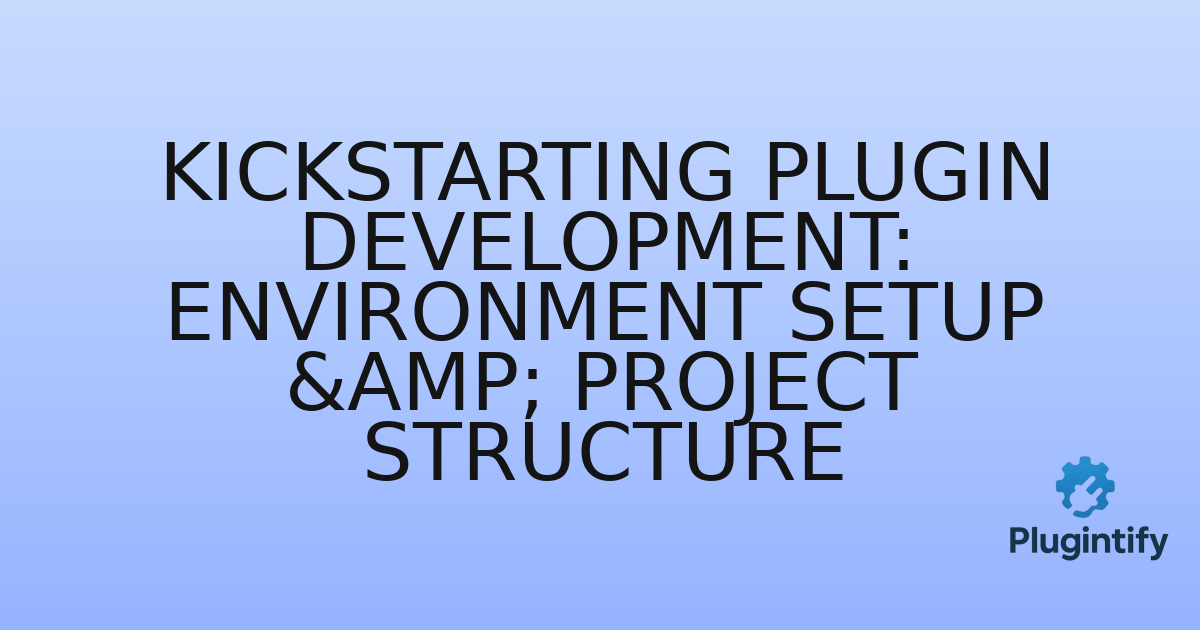 You are currently viewing Kickstarting Plugin Development: Environment Setup & Project Structure