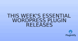 Read more about the article This Week’s Essential WordPress Plugin Releases