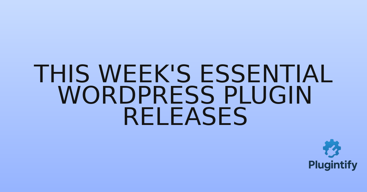 You are currently viewing This Week’s Essential WordPress Plugin Releases