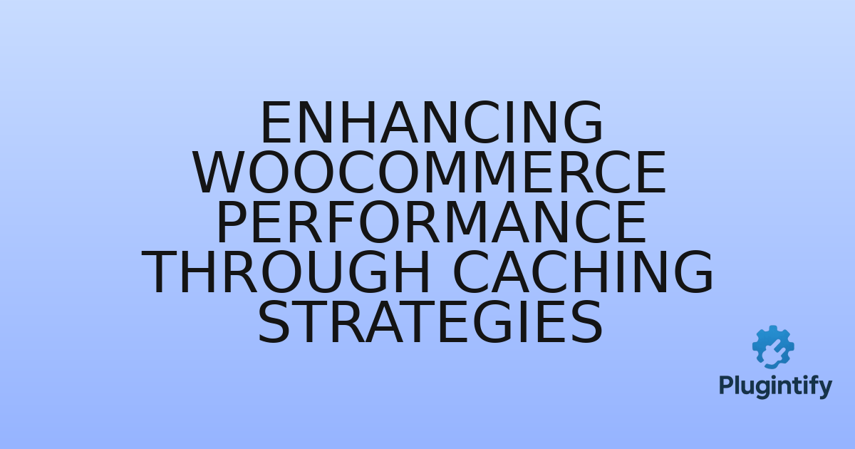 You are currently viewing Enhancing WooCommerce Performance through Caching Strategies