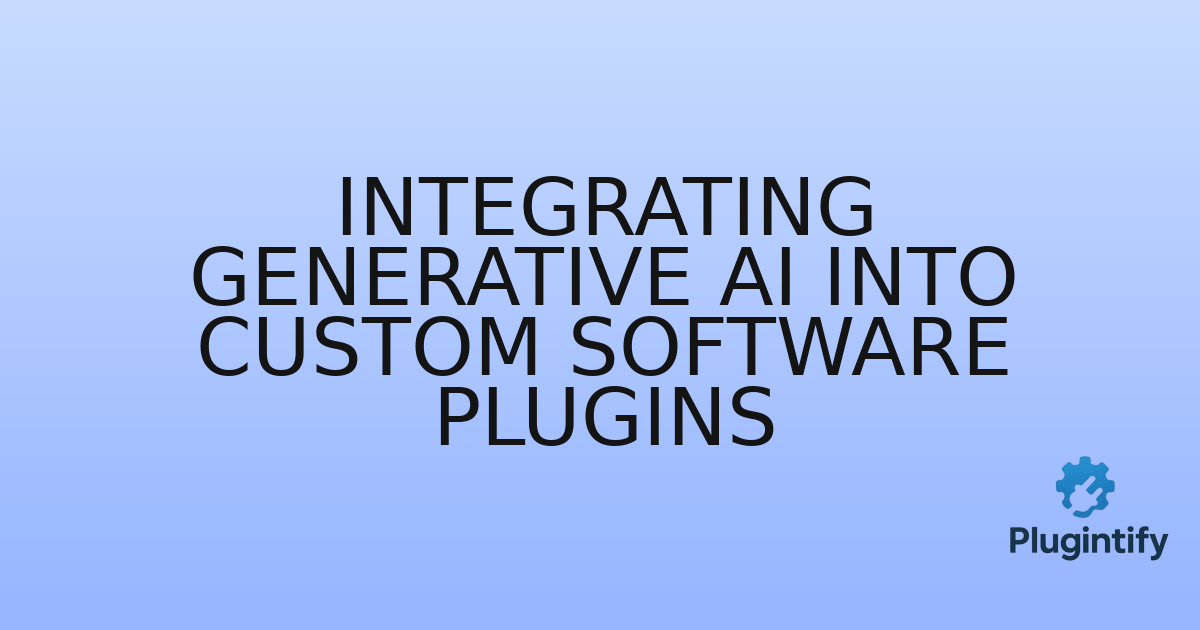 You are currently viewing Integrating Generative AI into Custom Software Plugins
