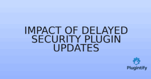 Read more about the article Impact of Delayed Security Plugin Updates