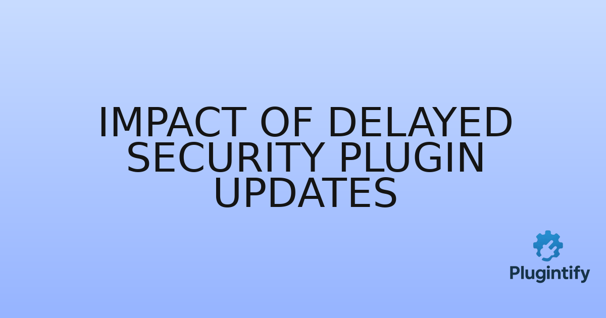 You are currently viewing Impact of Delayed Security Plugin Updates
