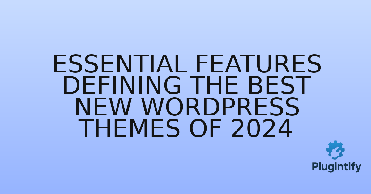 You are currently viewing Essential Features Defining the Best New WordPress Themes of 2024