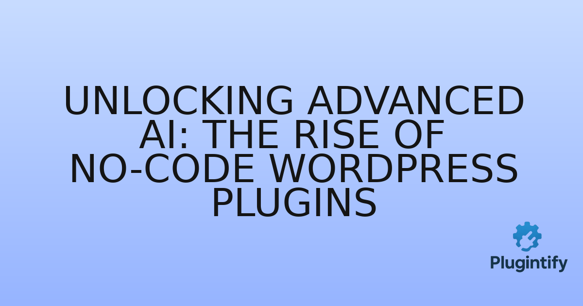 You are currently viewing Unlocking Advanced AI: The Rise of No-Code WordPress Plugins
