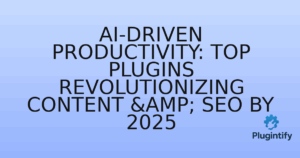Read more about the article AI-Driven Productivity: Top Plugins Revolutionizing Content & SEO by 2025