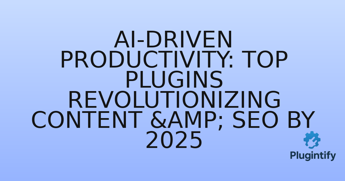 You are currently viewing AI-Driven Productivity: Top Plugins Revolutionizing Content & SEO by 2025