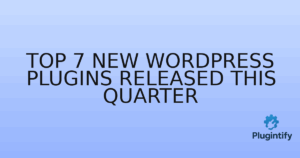 Read more about the article Top 7 New WordPress Plugins Released This Quarter