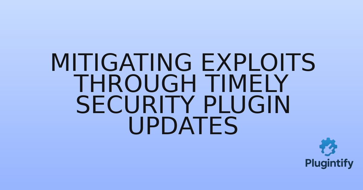 You are currently viewing Mitigating Exploits Through Timely Security Plugin Updates