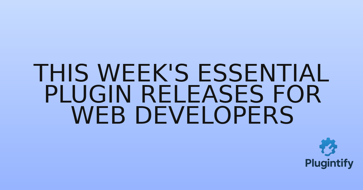 You are currently viewing This Week’s Essential Plugin Releases for Web Developers