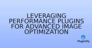 Read more about the article Leveraging Performance Plugins for Advanced Image Optimization