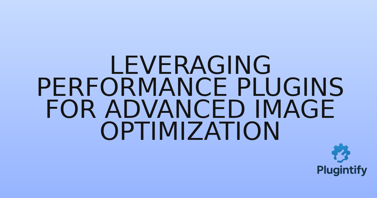 You are currently viewing Leveraging Performance Plugins for Advanced Image Optimization