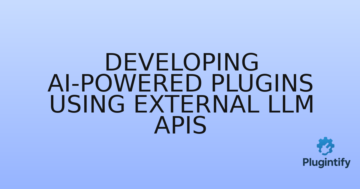You are currently viewing Developing AI-Powered Plugins Using External LLM APIs