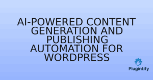 Read more about the article AI-Powered Content Generation and Publishing Automation for WordPress