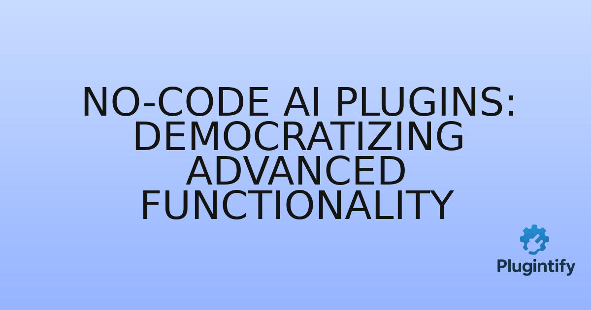 You are currently viewing No-Code AI Plugins: Democratizing Advanced Functionality