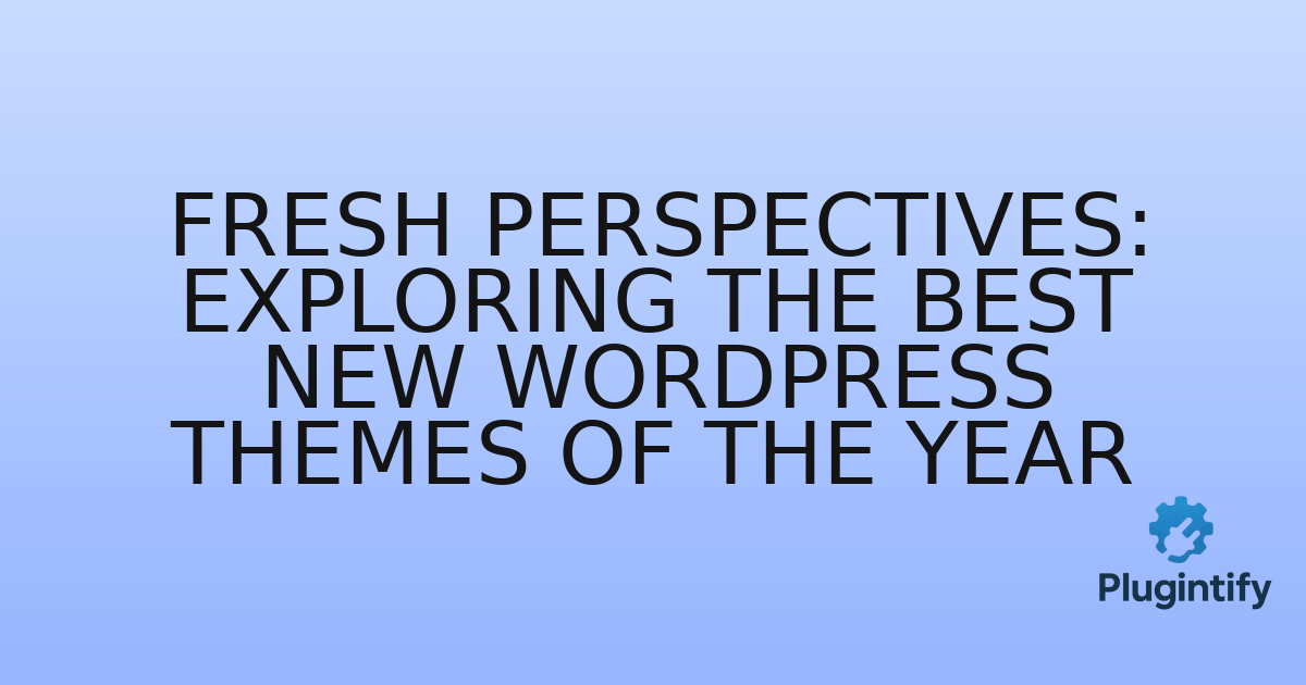You are currently viewing Fresh Perspectives: Exploring the Best New WordPress Themes of the Year