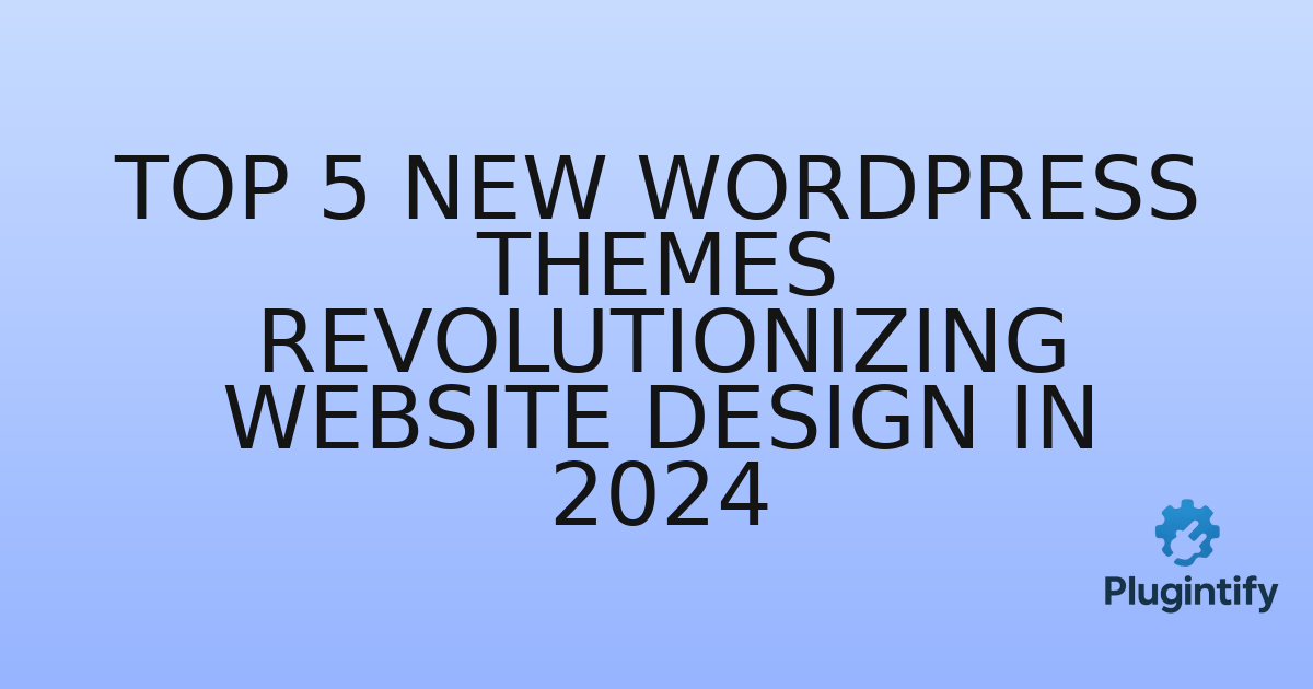 You are currently viewing Top 5 New WordPress Themes Revolutionizing Website Design in 2024