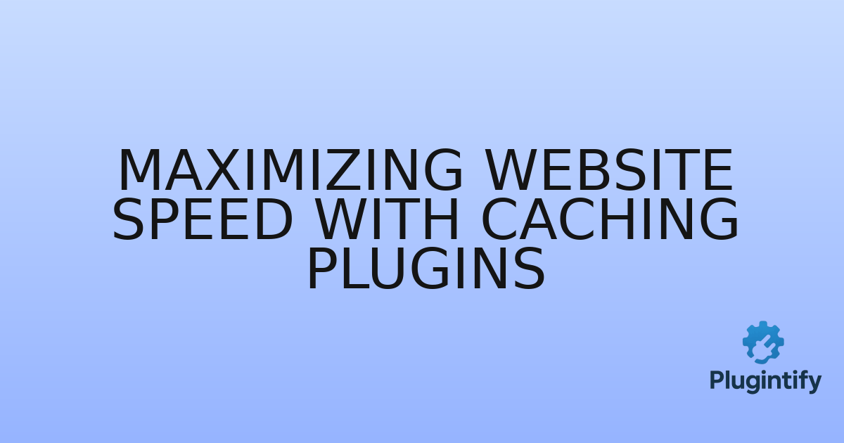 You are currently viewing Maximizing Website Speed with Caching Plugins