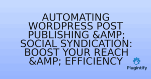 Read more about the article Automating WordPress Post Publishing & Social Syndication: Boost Your Reach & Efficiency