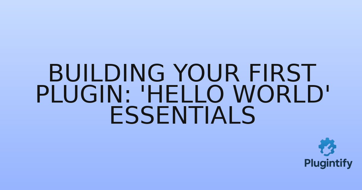 You are currently viewing Building Your First Plugin: ‘Hello World’ Essentials