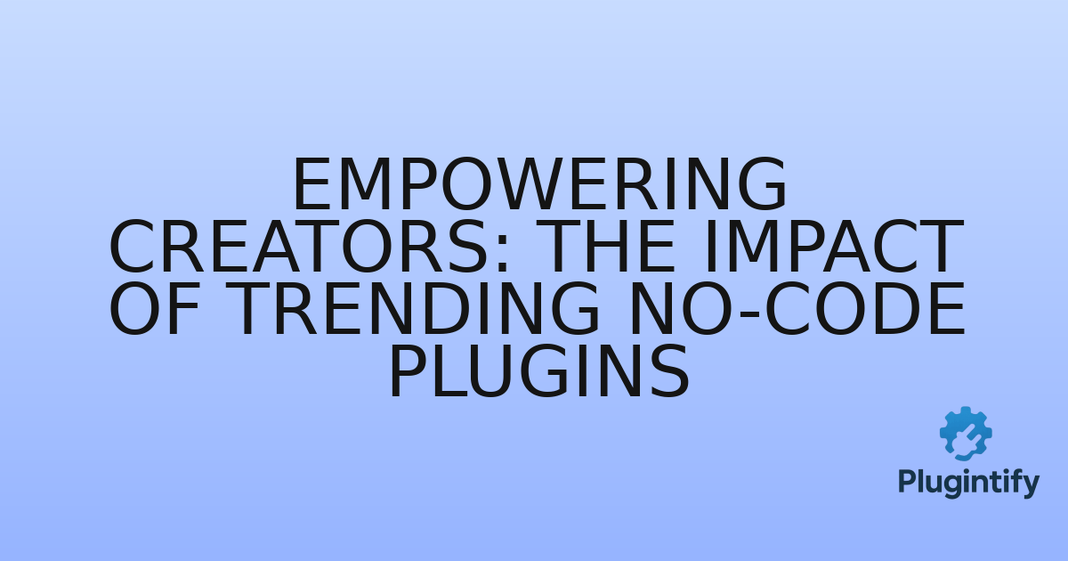 You are currently viewing Empowering Creators: The Impact of Trending No-Code Plugins