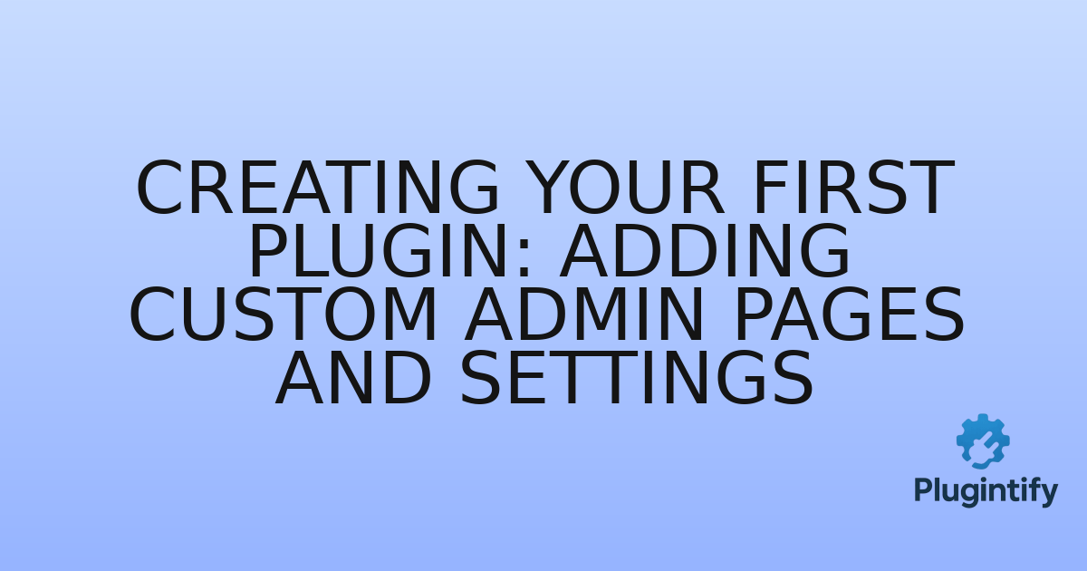 You are currently viewing Creating Your First Plugin: Adding Custom Admin Pages and Settings