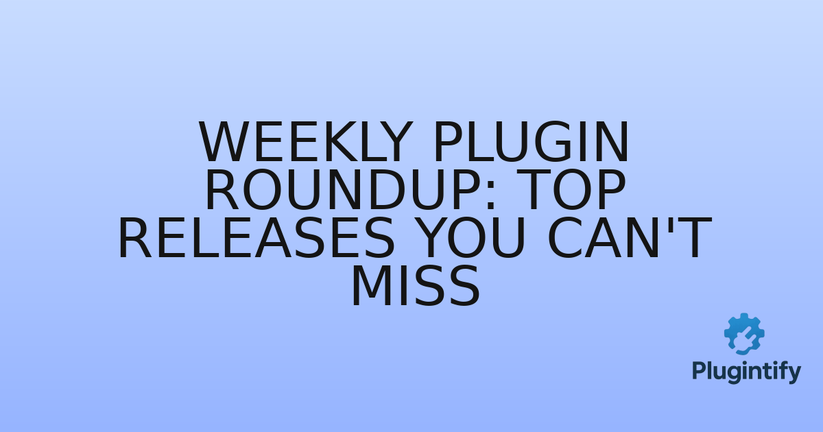 You are currently viewing Weekly Plugin Roundup: Top Releases You Can’t Miss