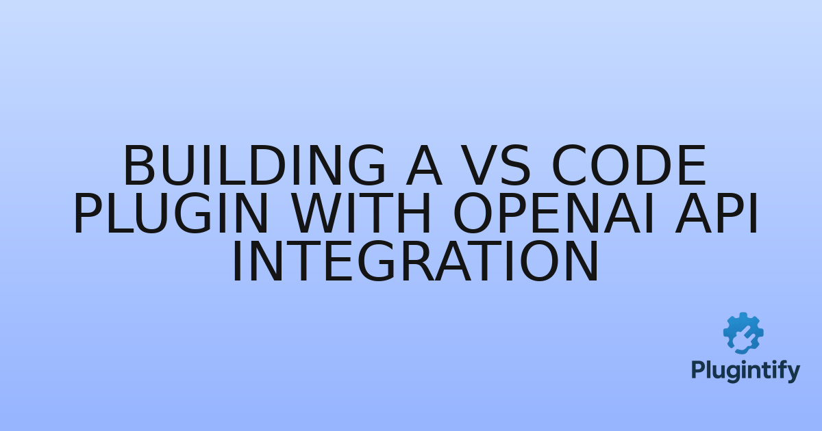 You are currently viewing Building a VS Code Plugin with OpenAI API Integration