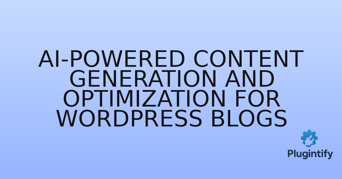 You are currently viewing AI-Powered Content Generation and Optimization for WordPress Blogs