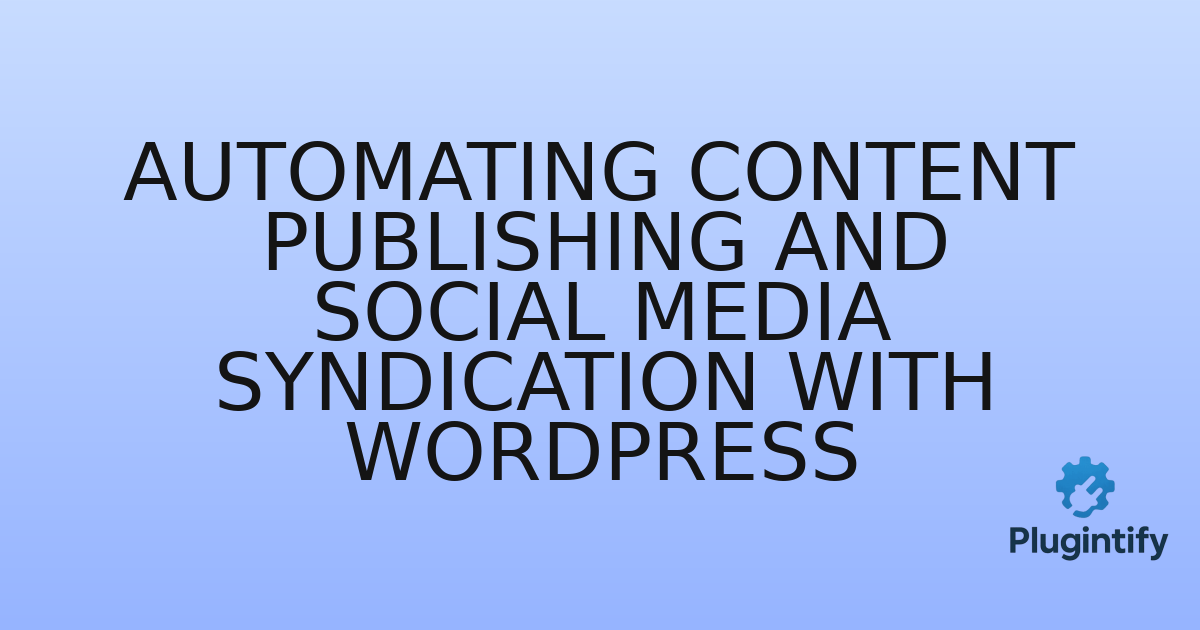 You are currently viewing Automating Content Publishing and Social Media Syndication with WordPress