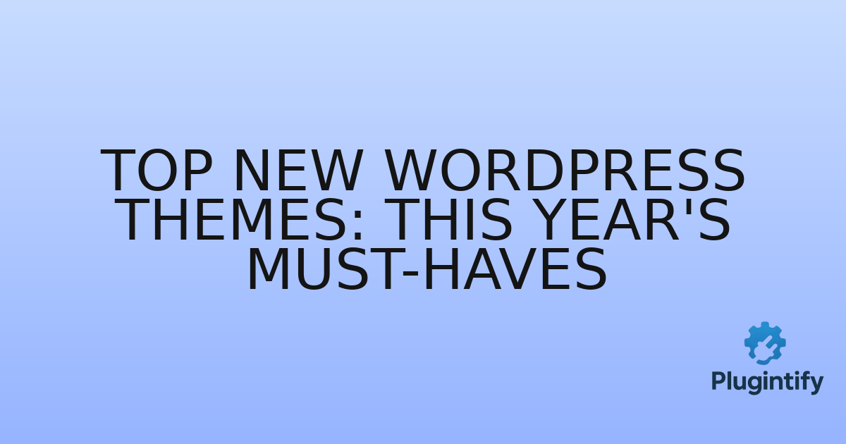 You are currently viewing Top New WordPress Themes: This Year’s Must-Haves