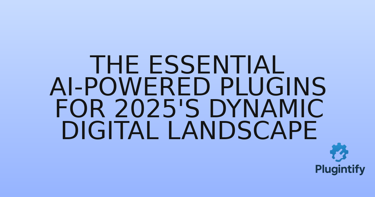 You are currently viewing The Essential AI-Powered Plugins for 2025’s Dynamic Digital Landscape