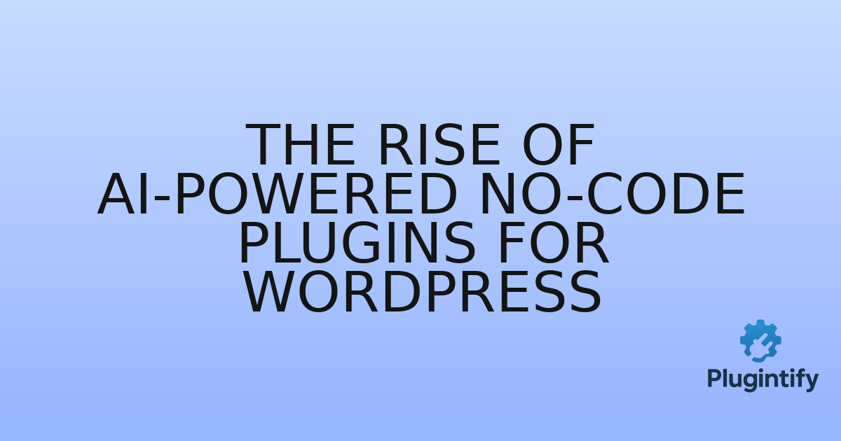 You are currently viewing The Rise of AI-Powered No-Code Plugins for WordPress