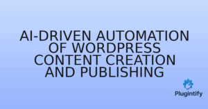 Read more about the article AI-Driven Automation of WordPress Content Creation and Publishing