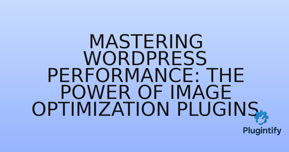 You are currently viewing Mastering WordPress Performance: The Power of Image Optimization Plugins