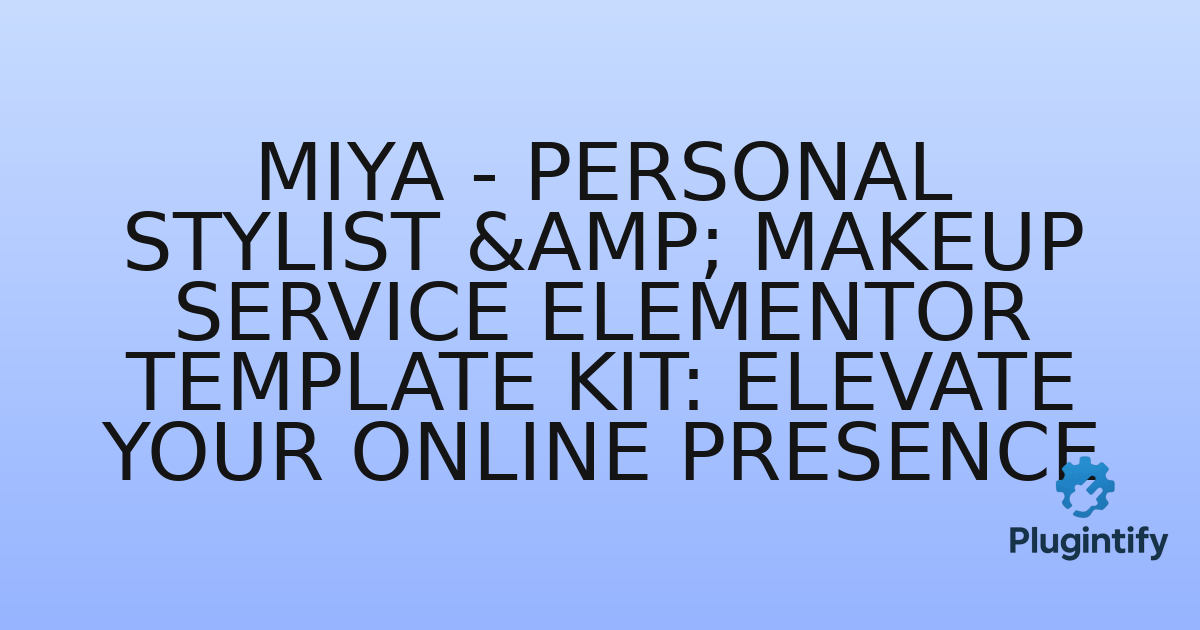 You are currently viewing Miya – Personal Stylist & Makeup Service Elementor Template Kit: Elevate Your Online Presence