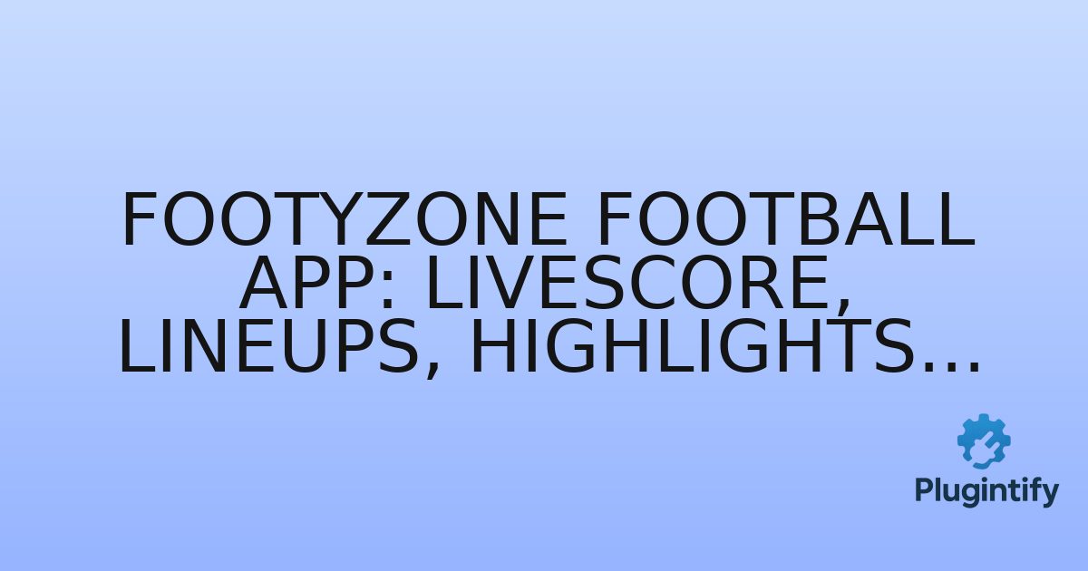 You are currently viewing Footyzone football app: LiveScore, lineups, highlights…