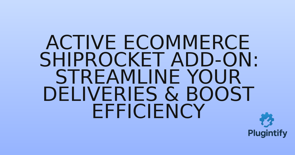 You are currently viewing Active eCommerce Shiprocket Add-on: Streamline Your Deliveries & Boost Efficiency