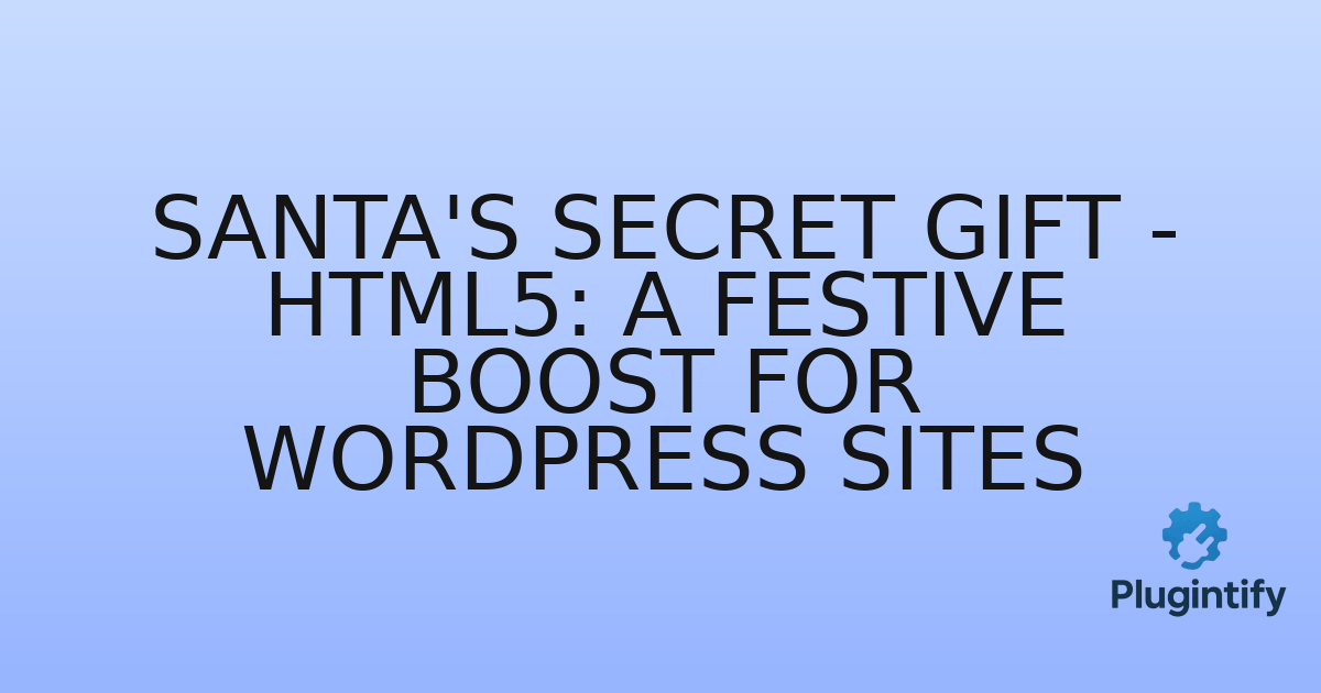You are currently viewing Santa’s Secret Gift – HTML5: A Festive Boost for WordPress Sites