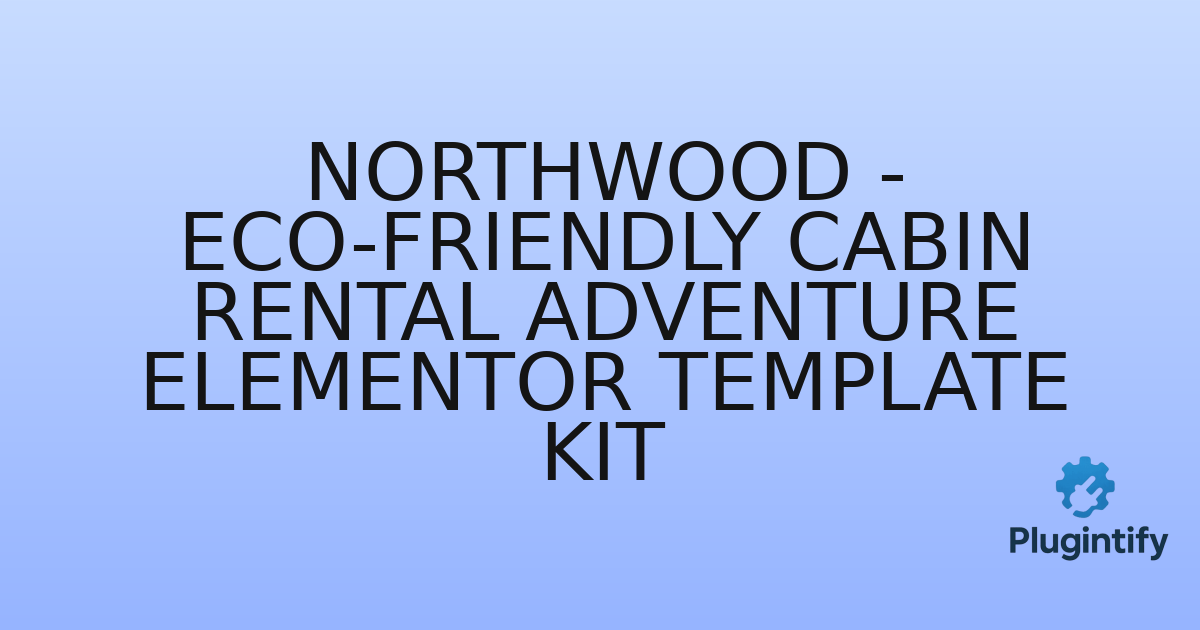 You are currently viewing Northwood – Eco-Friendly Cabin Rental Adventure Elementor Template Kit