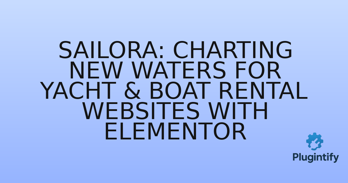 You are currently viewing Sailora: Charting New Waters for Yacht & Boat Rental Websites with Elementor